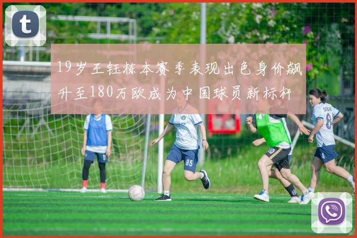19岁王钰栋本赛季表现出色身价飙升至180万欧成为中国球员新标杆