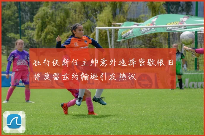 独行侠新任主帅意外选择密歇根旧将莫雷兹约翰逊引发热议