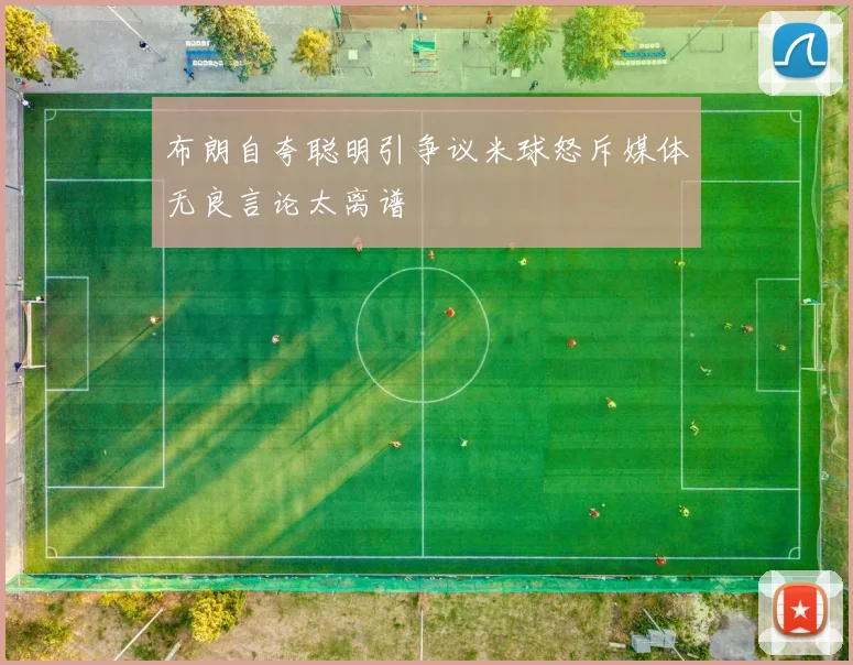 布朗自夸聪明引争议米球怒斥媒体无良言论太离谱